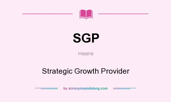 What does SGP mean? It stands for Strategic Growth Provider