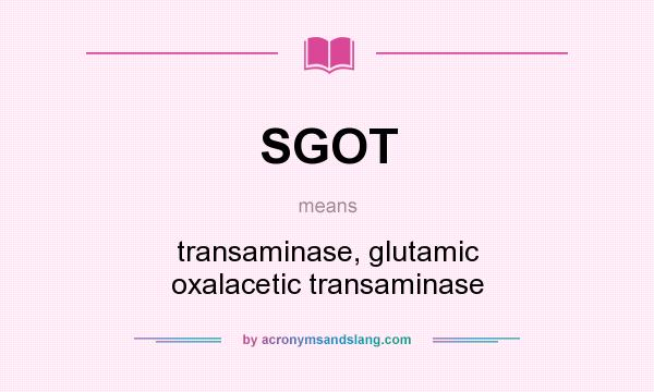 What does SGOT mean? It stands for transaminase, glutamic oxalacetic transaminase