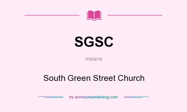 What does SGSC mean? It stands for South Green Street Church