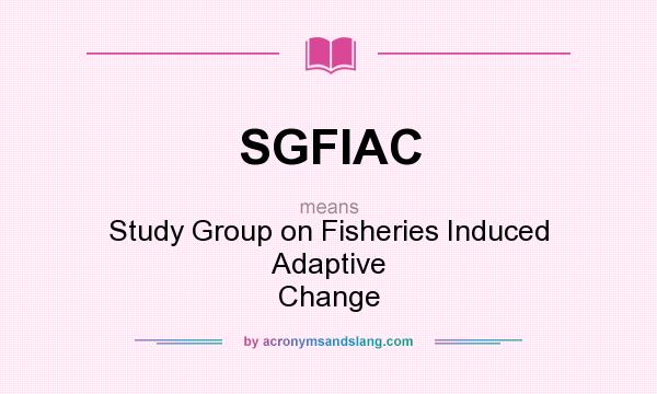 What does SGFIAC mean? It stands for Study Group on Fisheries Induced Adaptive Change