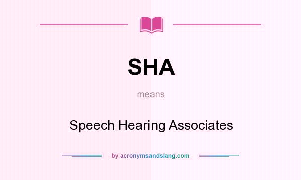 What does SHA mean? It stands for Speech Hearing Associates
