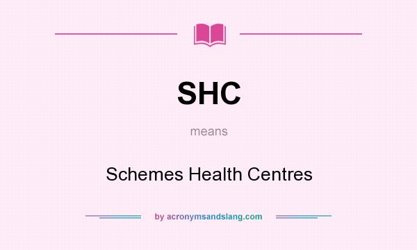 What does SHC mean? It stands for Schemes Health Centres