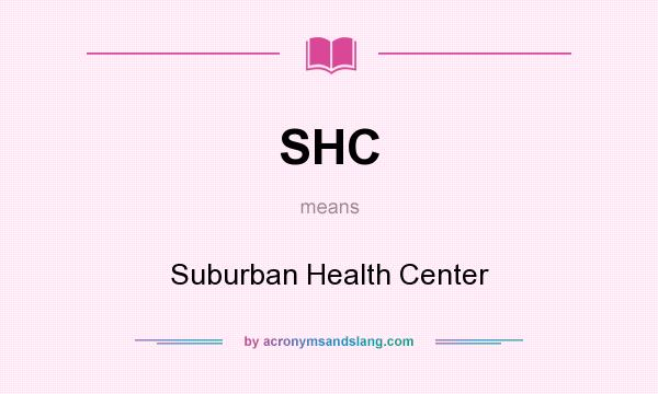 What does SHC mean? It stands for Suburban Health Center