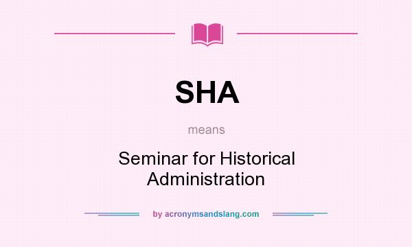 What does SHA mean? It stands for Seminar for Historical Administration