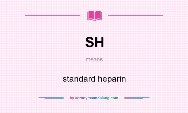 What does SH mean? It stands for standard heparin