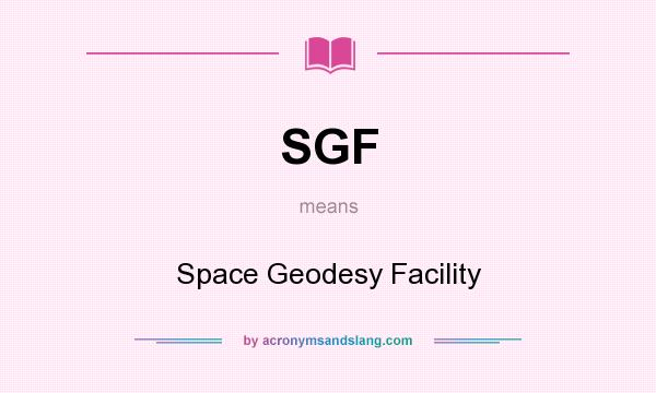 What does SGF mean? It stands for Space Geodesy Facility