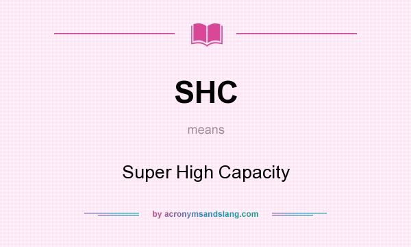 What does SHC mean? It stands for Super High Capacity