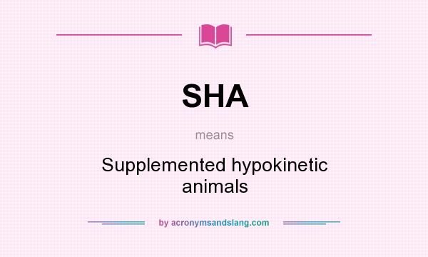 What does SHA mean? It stands for Supplemented hypokinetic animals