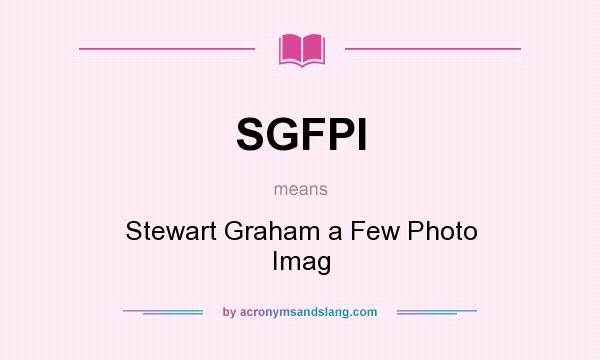 What does SGFPI mean? It stands for Stewart Graham a Few Photo Imag