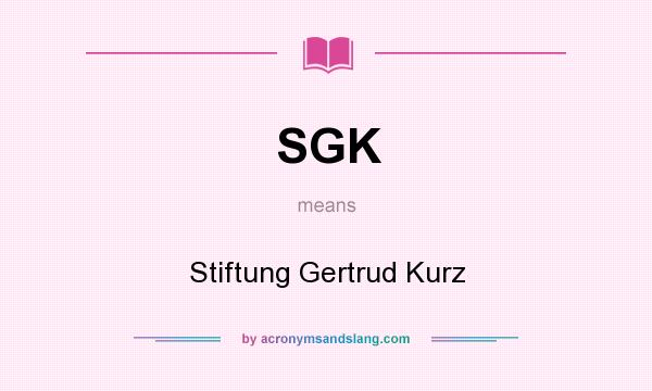 What does SGK mean? It stands for Stiftung Gertrud Kurz