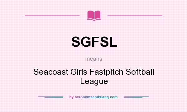 What does SGFSL mean? It stands for Seacoast Girls Fastpitch Softball League
