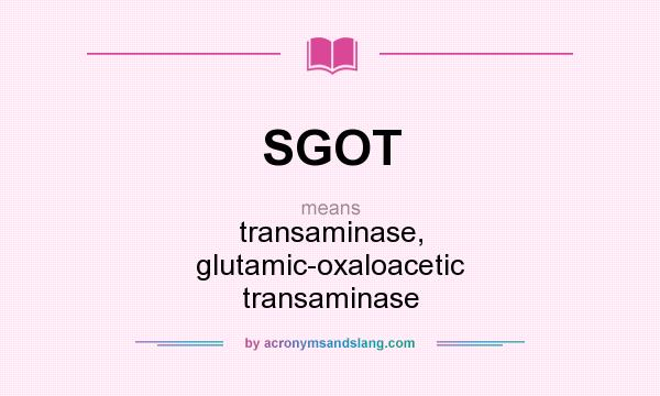 What does SGOT mean? It stands for transaminase, glutamic-oxaloacetic transaminase