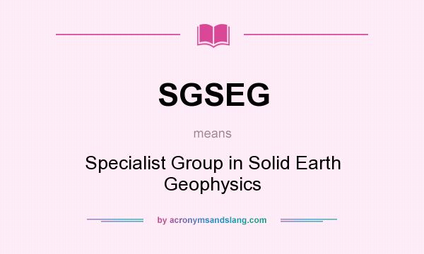 What does SGSEG mean? It stands for Specialist Group in Solid Earth Geophysics
