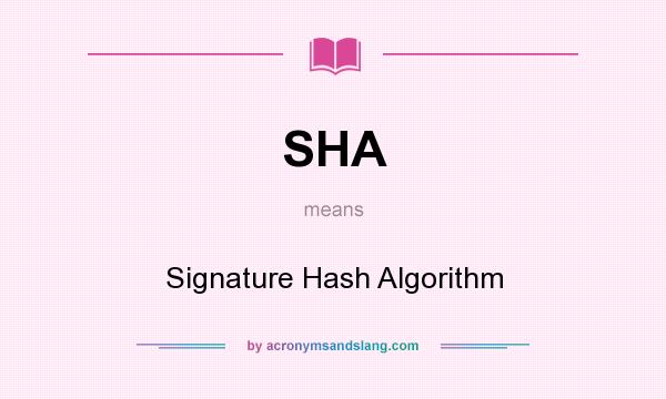 What does SHA mean? It stands for Signature Hash Algorithm