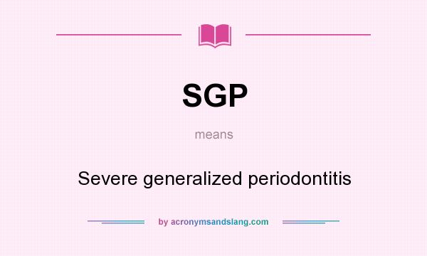 What does SGP mean? It stands for Severe generalized periodontitis