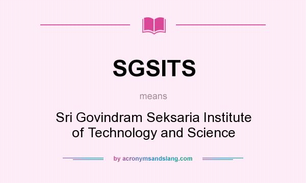 What does SGSITS mean? It stands for Sri Govindram Seksaria Institute of Technology and Science