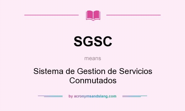 What does SGSC mean? It stands for Sistema de Gestion de Servicios Conmutados