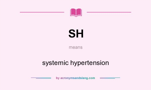 What does SH mean? It stands for systemic hypertension