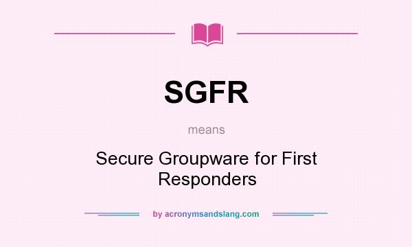 What does SGFR mean? It stands for Secure Groupware for First Responders