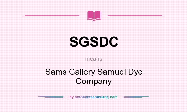 What does SGSDC mean? It stands for Sams Gallery Samuel Dye Company
