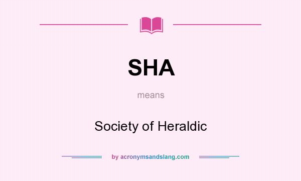 What does SHA mean? It stands for Society of Heraldic