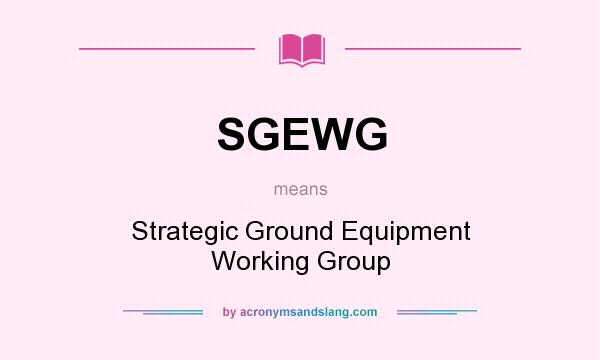 What does SGEWG mean? It stands for Strategic Ground Equipment Working Group