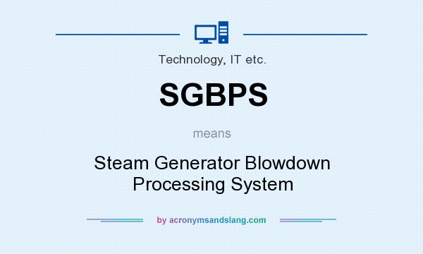 What does SGBPS mean? It stands for Steam Generator Blowdown Processing System