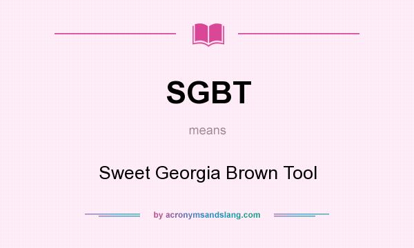 What does SGBT mean? It stands for Sweet Georgia Brown Tool