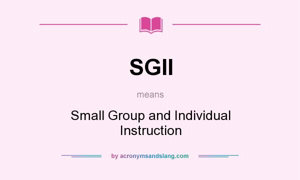 What does SGII mean? It stands for Small Group and Individual Instruction