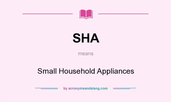 What does SHA mean? It stands for Small Household Appliances