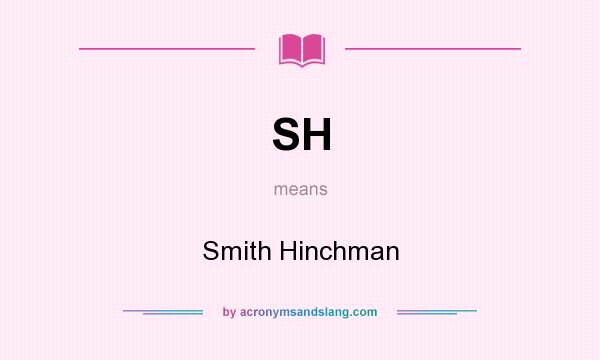 What does SH mean? It stands for Smith Hinchman