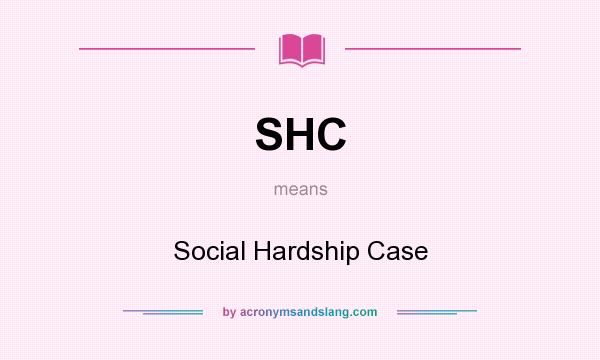 What does SHC mean? It stands for Social Hardship Case