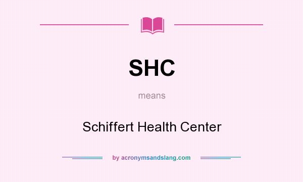 What does SHC mean? It stands for Schiffert Health Center