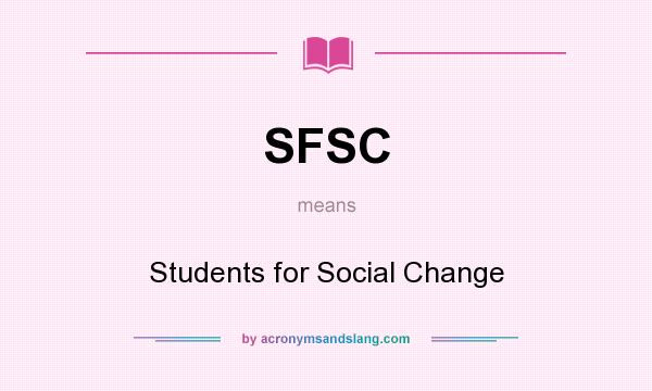 What does SFSC mean? It stands for Students for Social Change