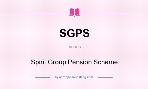 What does SGPS mean? It stands for Spirit Group Pension Scheme