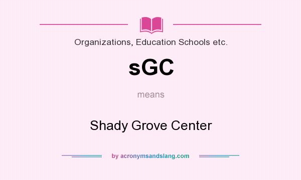 What does sGC mean? It stands for Shady Grove Center