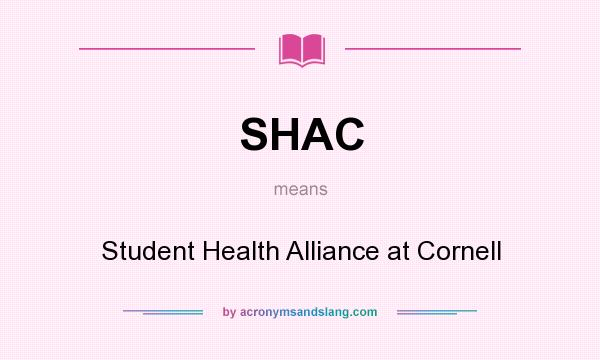 What does SHAC mean? It stands for Student Health Alliance at Cornell