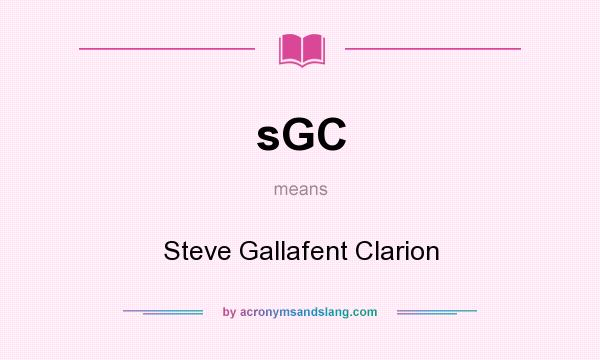 What does sGC mean? It stands for Steve Gallafent Clarion