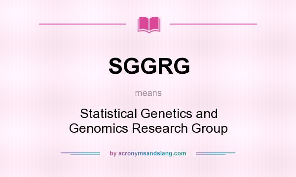 What does SGGRG mean? It stands for Statistical Genetics and Genomics Research Group