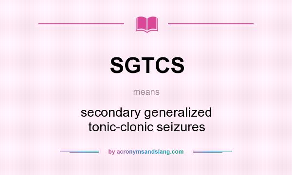 What does SGTCS mean? It stands for secondary generalized tonic-clonic seizures