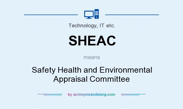 What does SHEAC mean? It stands for Safety Health and Environmental Appraisal Committee