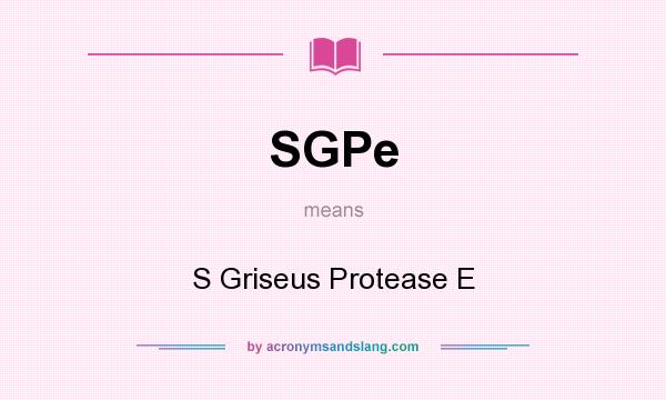 What does SGPe mean? It stands for S Griseus Protease E