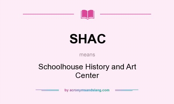 What does SHAC mean? It stands for Schoolhouse History and Art Center