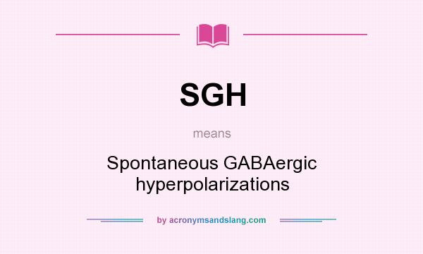 What does SGH mean? It stands for Spontaneous GABAergic hyperpolarizations