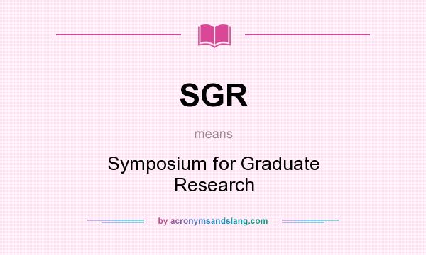 What does SGR mean? It stands for Symposium for Graduate Research