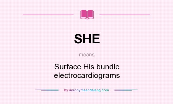 What does SHE mean? It stands for Surface His bundle electrocardiograms