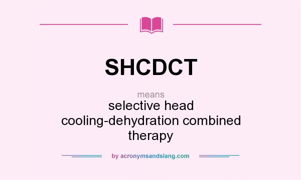 What does SHCDCT mean? It stands for selective head cooling-dehydration combined therapy