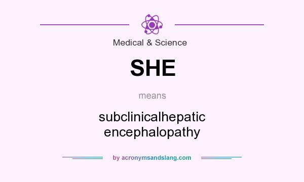 What does SHE mean? It stands for subclinicalhepatic encephalopathy