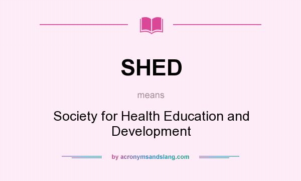 What does SHED mean? It stands for Society for Health Education and Development