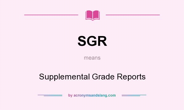 What does SGR mean? It stands for Supplemental Grade Reports
